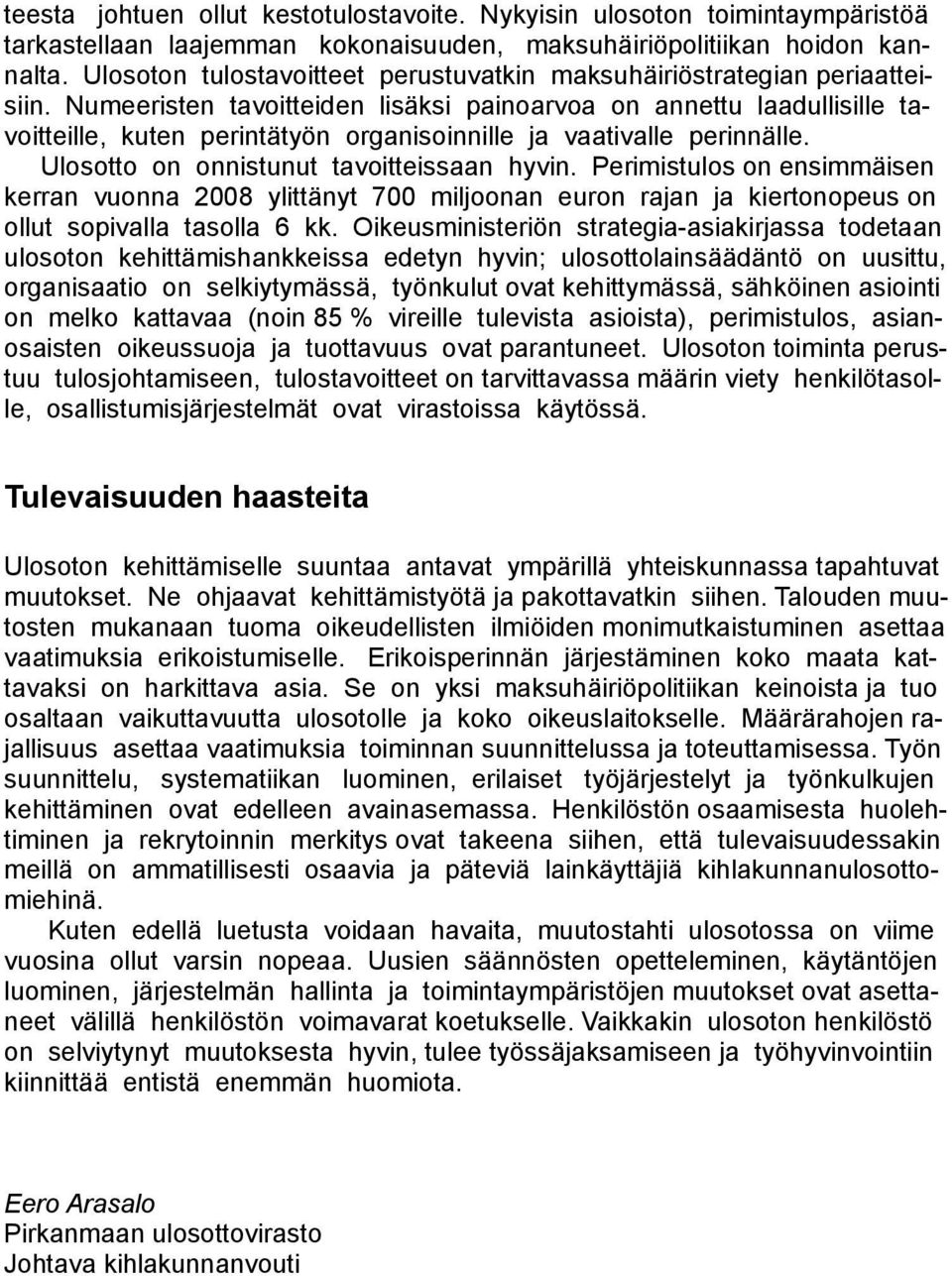 Numeeristen tavoitteiden lisäksi painoarvoa on annettu laadullisille tavoitteille, kuten perintätyön organisoinnille ja vaativalle perinnälle. Ulosotto on onnistunut tavoitteissaan hyvin.