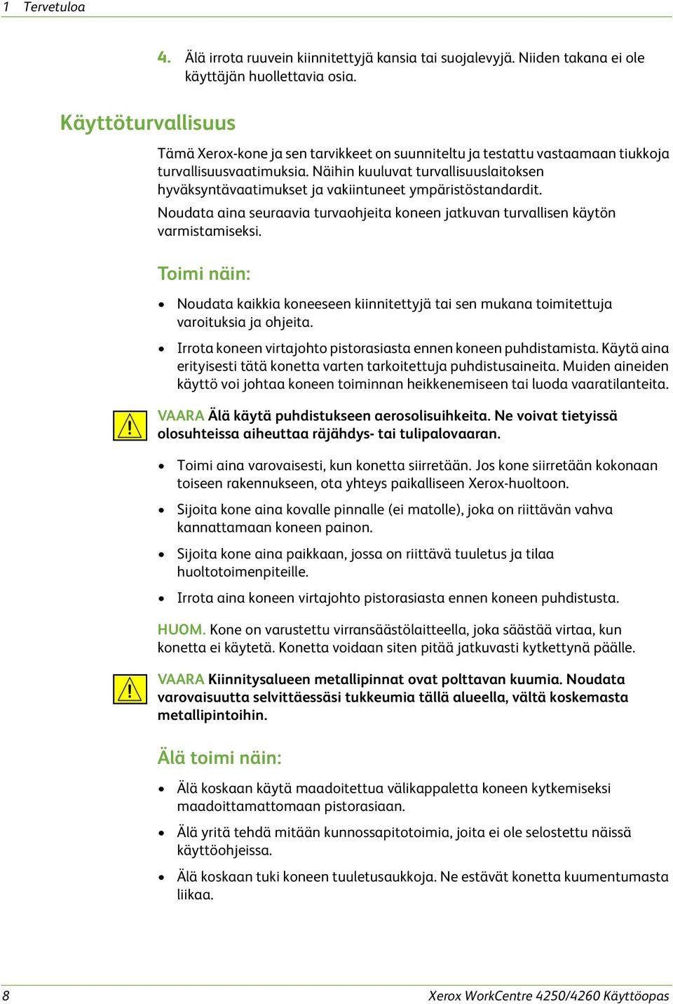 Näihin kuuluvat turvallisuuslaitoksen hyväksyntävaatimukset ja vakiintuneet ympäristöstandardit. Noudata aina seuraavia turvaohjeita koneen jatkuvan turvallisen käytön varmistamiseksi.