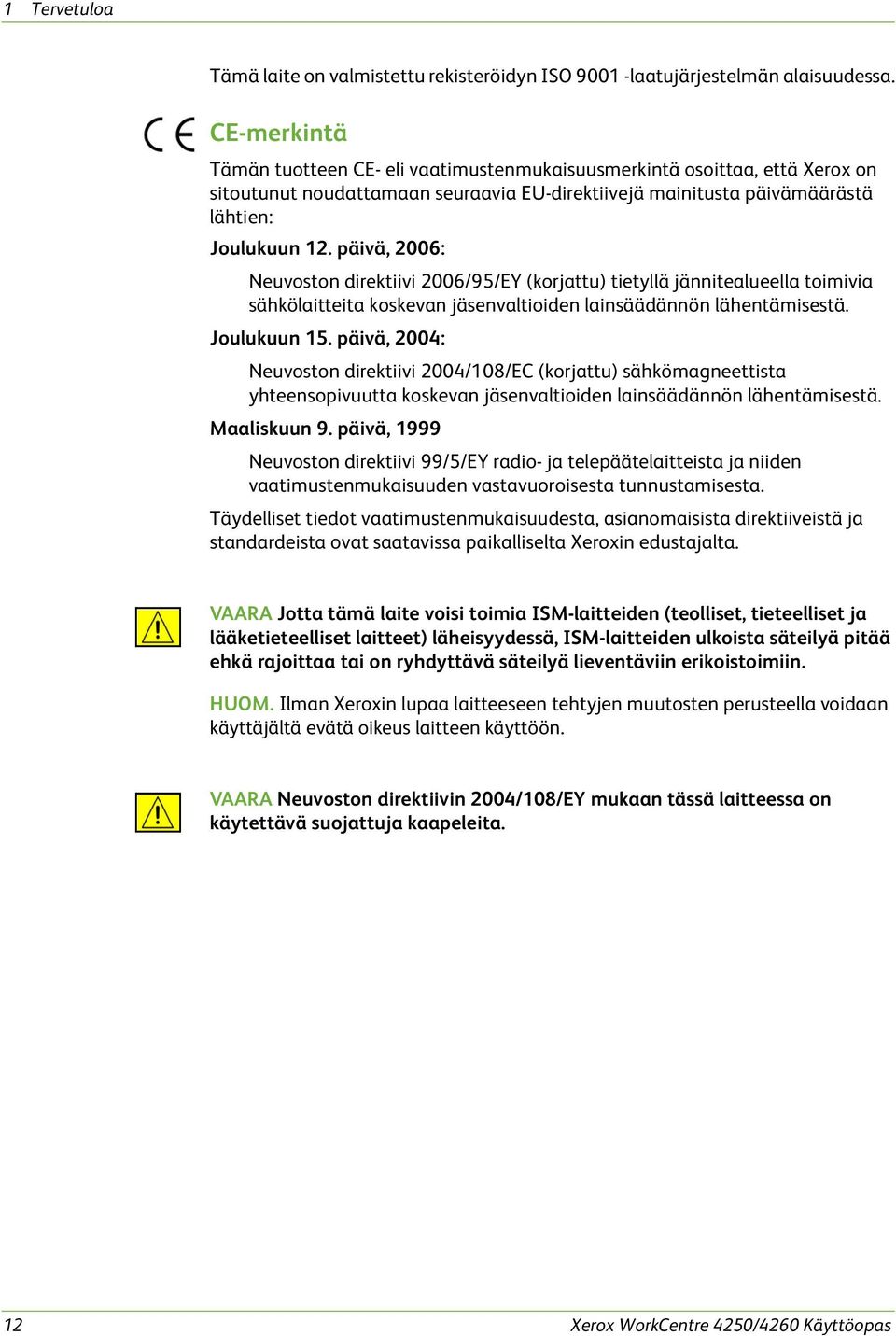 päivä, 2006: Neuvoston direktiivi 2006/95/EY (korjattu) tietyllä jännitealueella toimivia sähkölaitteita koskevan jäsenvaltioiden lainsäädännön lähentämisestä. Joulukuun 15.