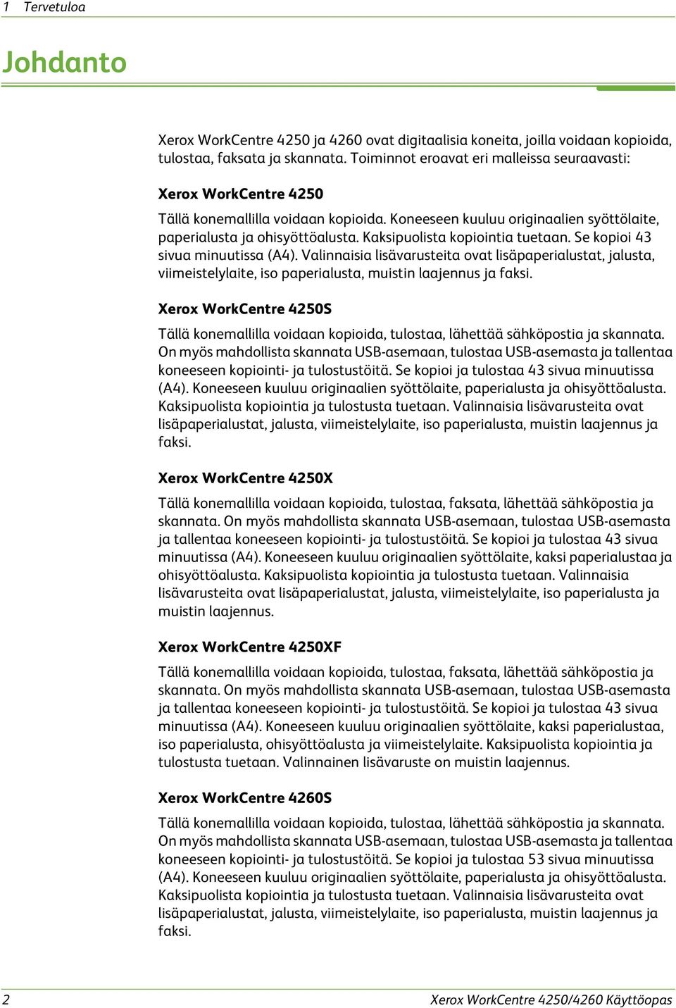 Kaksipuolista kopiointia tuetaan. Se kopioi 43 sivua minuutissa (A4). Valinnaisia lisävarusteita ovat lisäpaperialustat, jalusta, viimeistelylaite, iso paperialusta, muistin laajennus ja faksi.