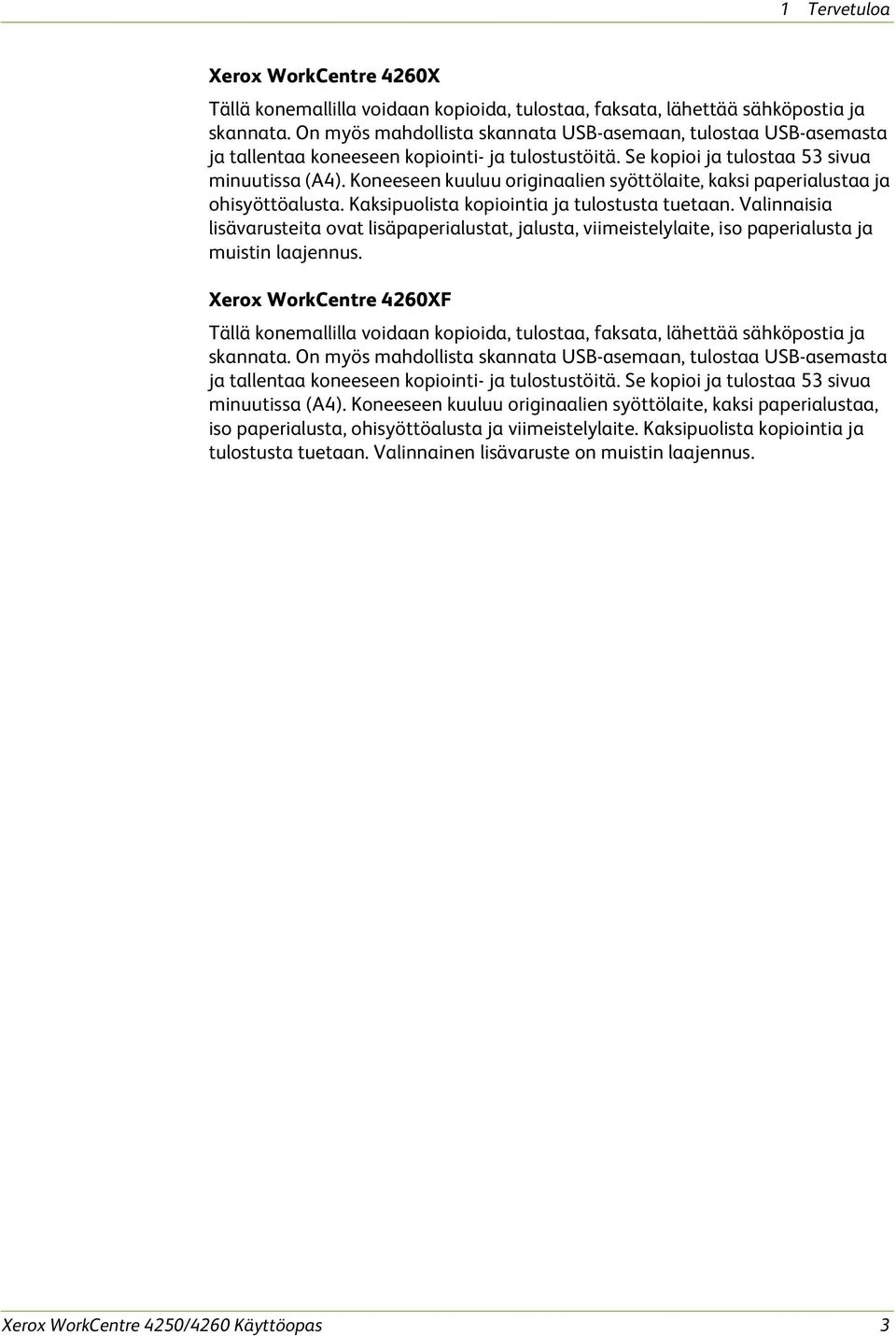 Koneeseen kuuluu originaalien syöttölaite, kaksi paperialustaa ja ohisyöttöalusta. Kaksipuolista kopiointia ja tulostusta tuetaan.