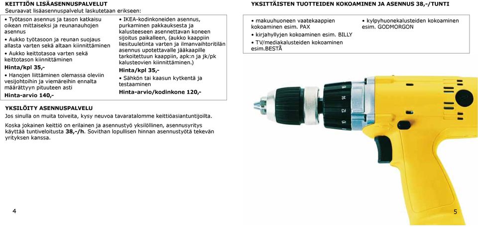 pituuteen asti Hinta-arvio 140,- IKEA-kodinkoneiden asennus, purkaminen pakkauksesta ja kalusteeseen asennettavan koneen sijoitus paikalleen, (aukko kaappiin liesituuletinta varten ja