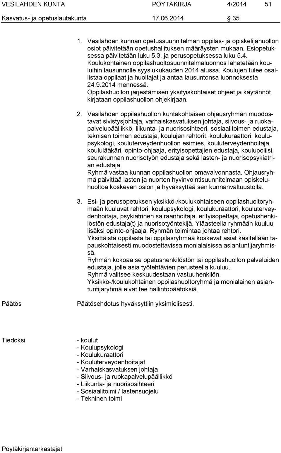 Koulukohtainen oppilashuoltosuunnitelmaluonnos lähetetään kouluihin lausunnolle syyslukukauden 2014 alussa. Koulujen tulee osallistaa oppilaat ja huoltajat ja antaa lausuntonsa luonnoksesta 24.9.