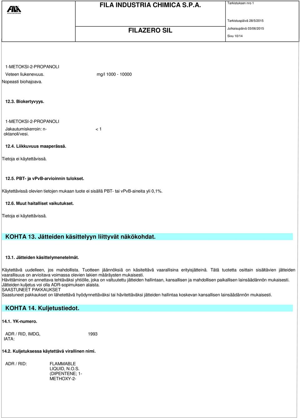 Tietoja ei käytettävissä. KOHTA 13. Jätteiden käsittelyyn liittyvät näkökohdat. 13.1. Jätteiden käsittelymenetelmät. Käytettävä uudelleen, jos mahdollista.