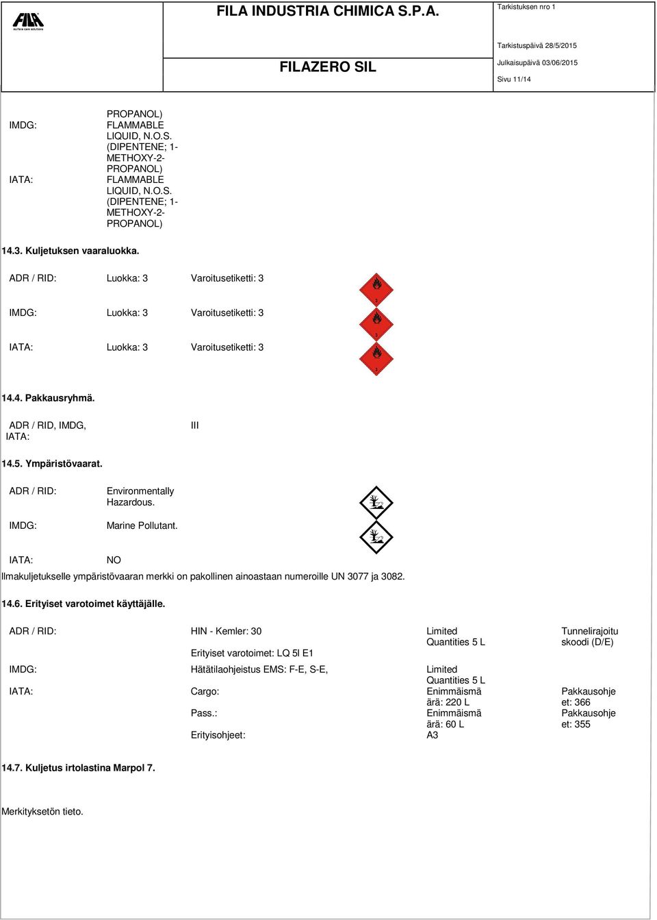 ADR / RID: IMDG: Environmentally Hazardous. Marine Pollutant. IATA: NO llmakuljetukselle ympäristövaaran merkki on pakollinen ainoastaan numeroille UN 3077 ja 3082. 14.6.