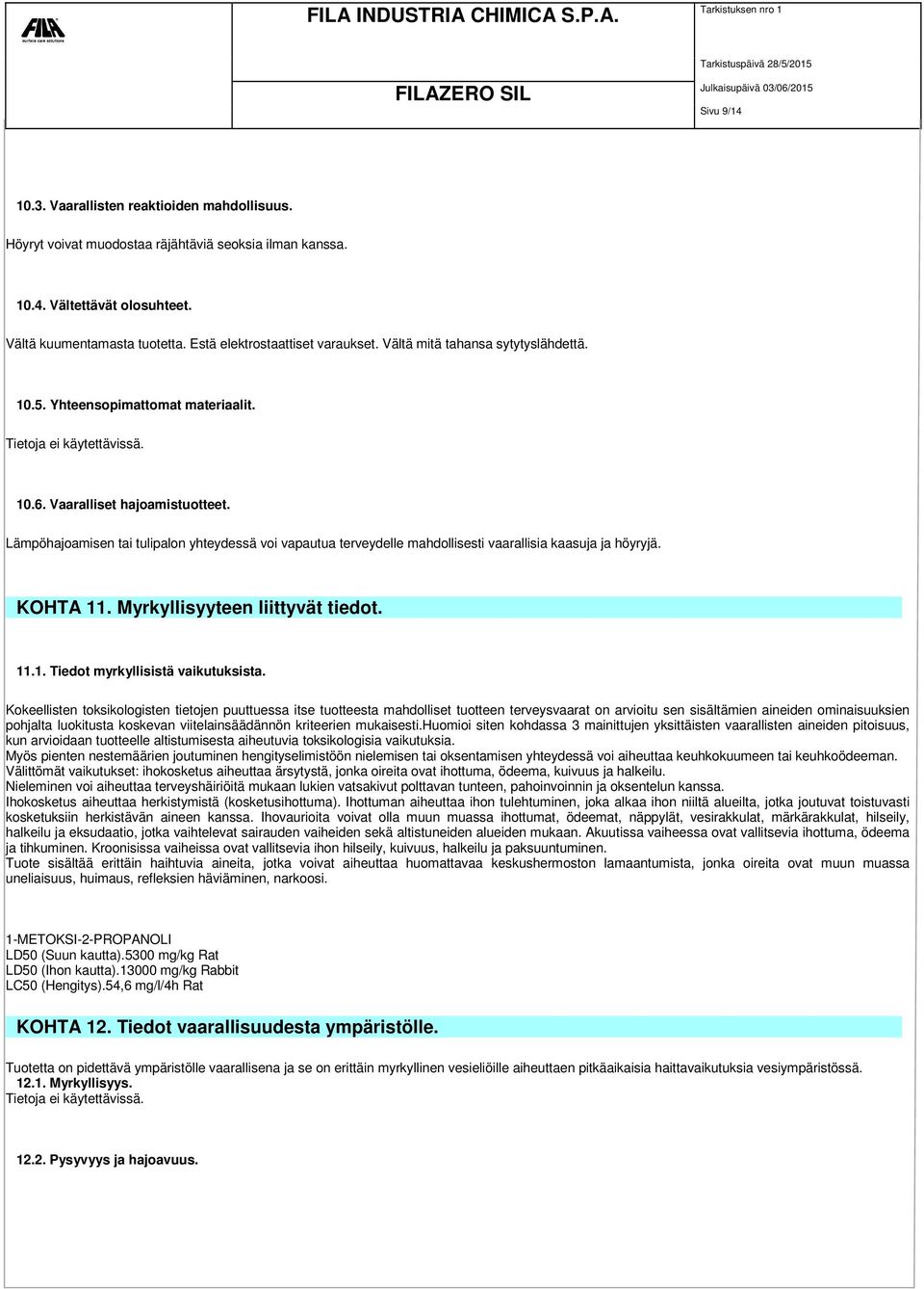 Lämpöhajoamisen tai tulipalon yhteydessä voi vapautua terveydelle mahdollisesti vaarallisia kaasuja ja höyryjä. KOHTA 11. Myrkyllisyyteen liittyvät tiedot. 11.1. Tiedot myrkyllisistä vaikutuksista.