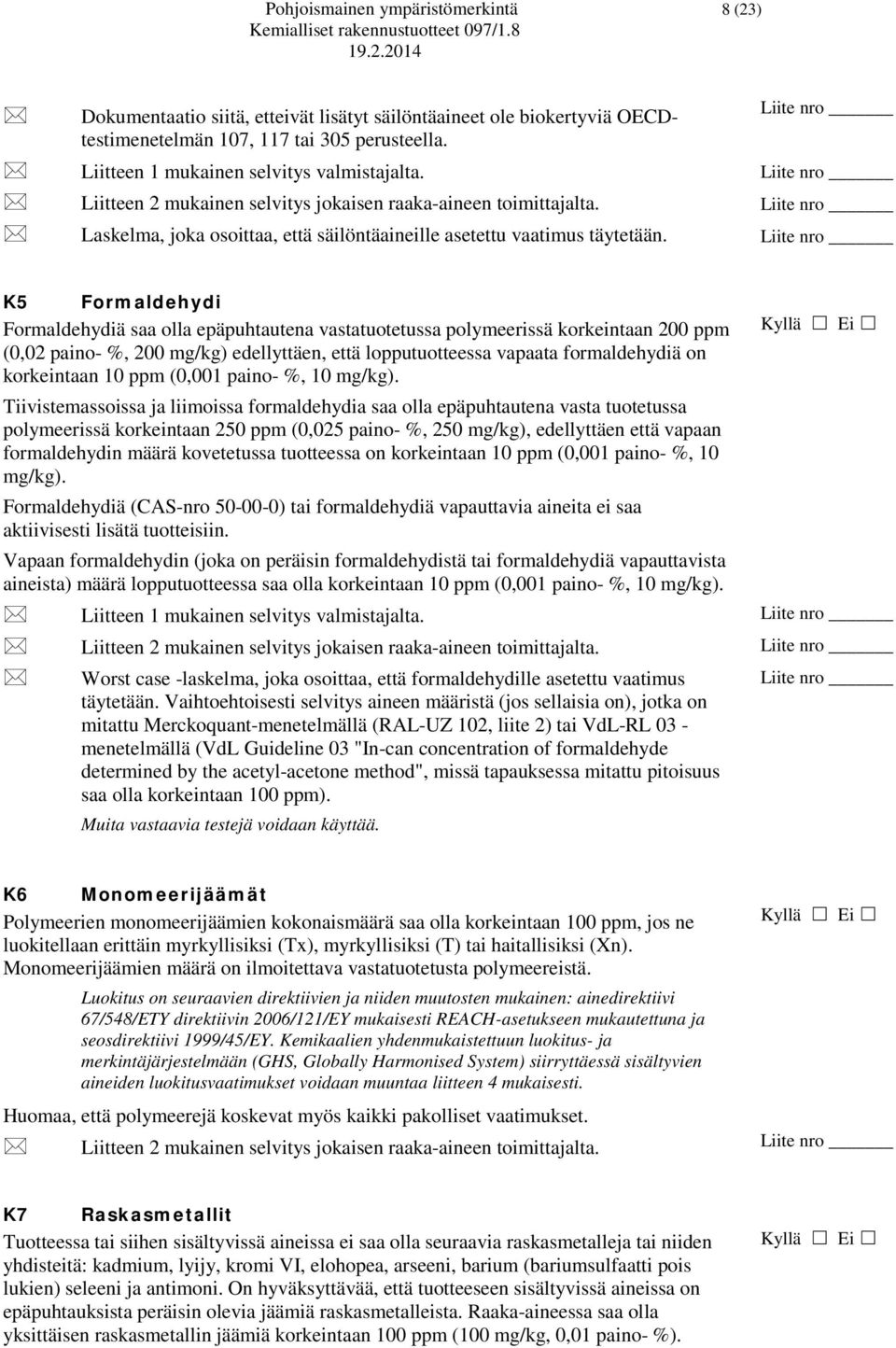 K5 Formaldehydi Formaldehydiä saa olla epäpuhtautena vastatuotetussa polymeerissä korkeintaan 200 ppm (0,02 paino- %, 200 mg/kg) edellyttäen, että lopputuotteessa vapaata formaldehydiä on korkeintaan