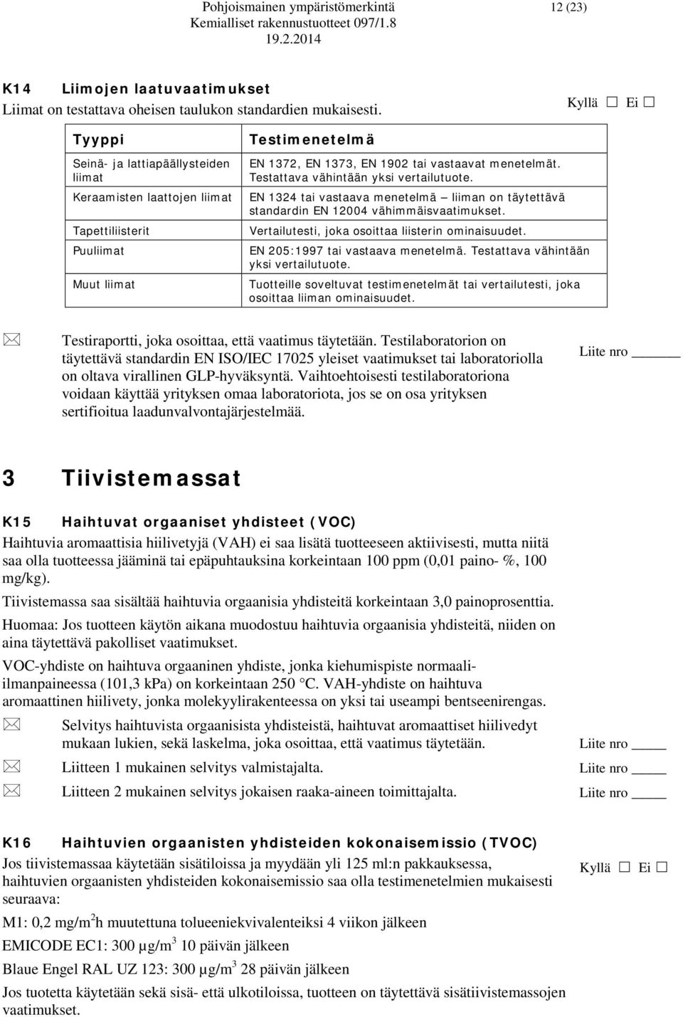 Testattava vähintään yksi vertailutuote. EN 1324 tai vastaava menetelmä liiman on täytettävä standardin EN 12004 vähimmäisvaatimukset. Vertailutesti, joka osoittaa liisterin ominaisuudet.