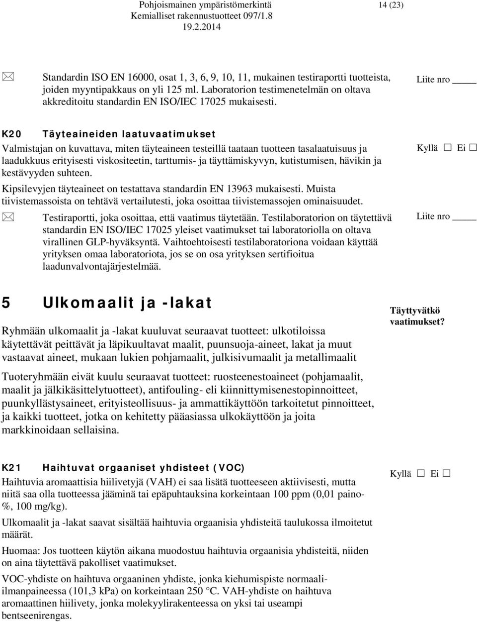 Liite nro K20 Täyteaineiden laatuvaatimukset Valmistajan on kuvattava, miten täyteaineen testeillä taataan tuotteen tasalaatuisuus ja laadukkuus erityisesti viskositeetin, tarttumis- ja