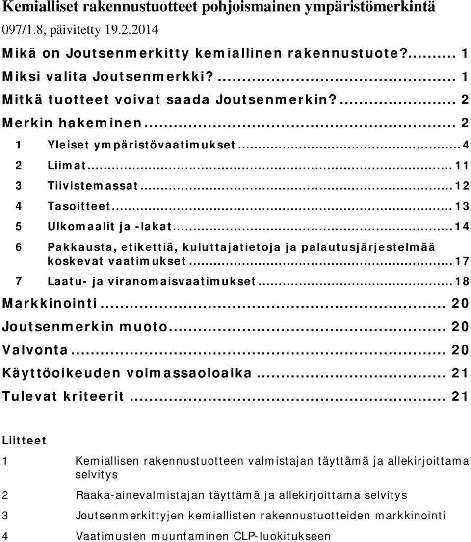 .. 14 6 Pakkausta, etikettiä, kuluttajatietoja ja palautusjärjestelmää koskevat vaatimukset... 17 7 Laatu- ja viranomaisvaatimukset... 18 Markkinointi... 20 Joutsenmerkin muoto... 20 Valvonta.