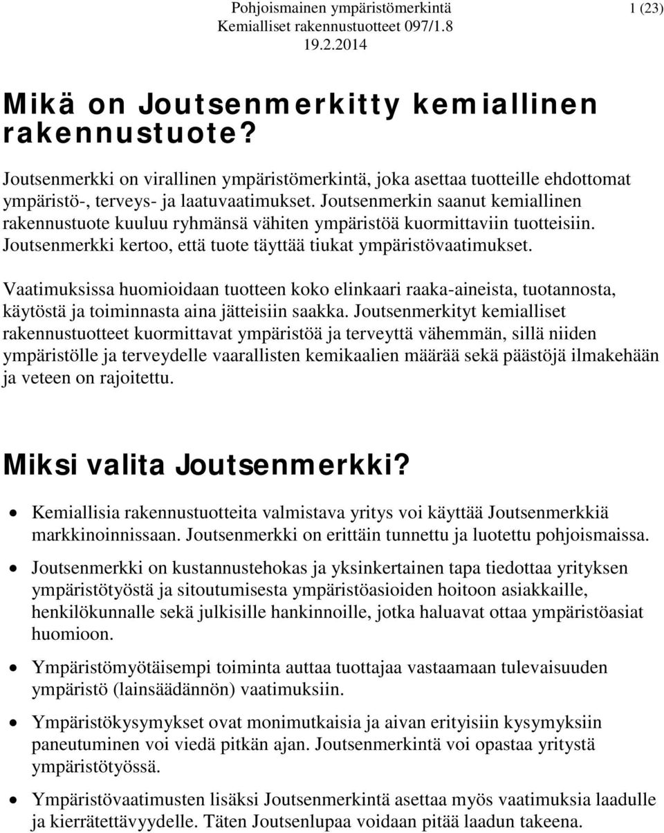 Joutsenmerkin saanut kemiallinen rakennustuote kuuluu ryhmänsä vähiten ympäristöä kuormittaviin tuotteisiin. Joutsenmerkki kertoo, että tuote täyttää tiukat ympäristövaatimukset.