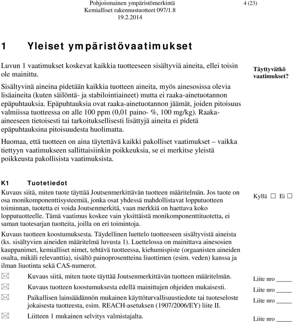 Epäpuhtauksia ovat raaka-ainetuotannon jäämät, joiden pitoisuus valmiissa tuotteessa on alle 100 ppm (0,01 paino- %, 100 mg/kg).