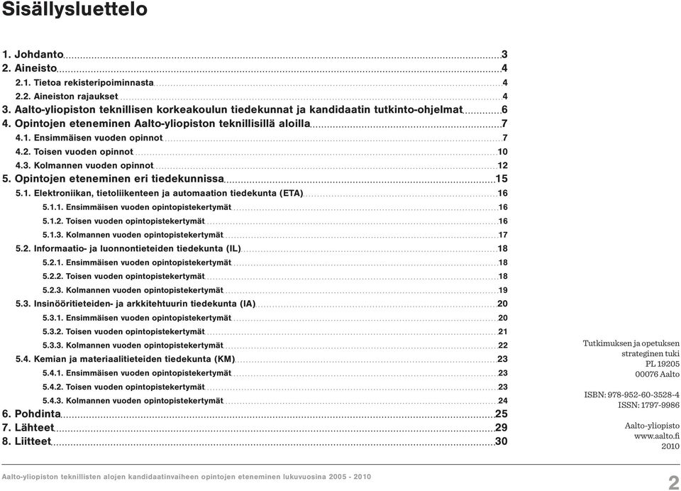 Toisen vuoden opinnot 10 4.3. Kolmannen vuoden opinnot 12 5. Opintojen eteneminen eri tiedekunnissa 15 5.1. Elektroniikan, tietoliikenteen ja automaation tiedekunta (ETA) 16 5.1.1. Ensimmäisen vuoden opintopistekertymät 16 5.