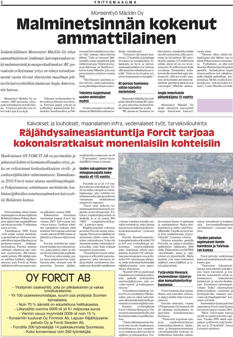 Moreenityö Mäcklin Oy on vuonna 1988 perustettu yritys, jonka toimialueena on koko Suomi. Yrityksen palvelut ovat olleet koko ajan kysyttyjä. Olemme työskennelleet lähes kaikissa Suomen kaivoksissa.