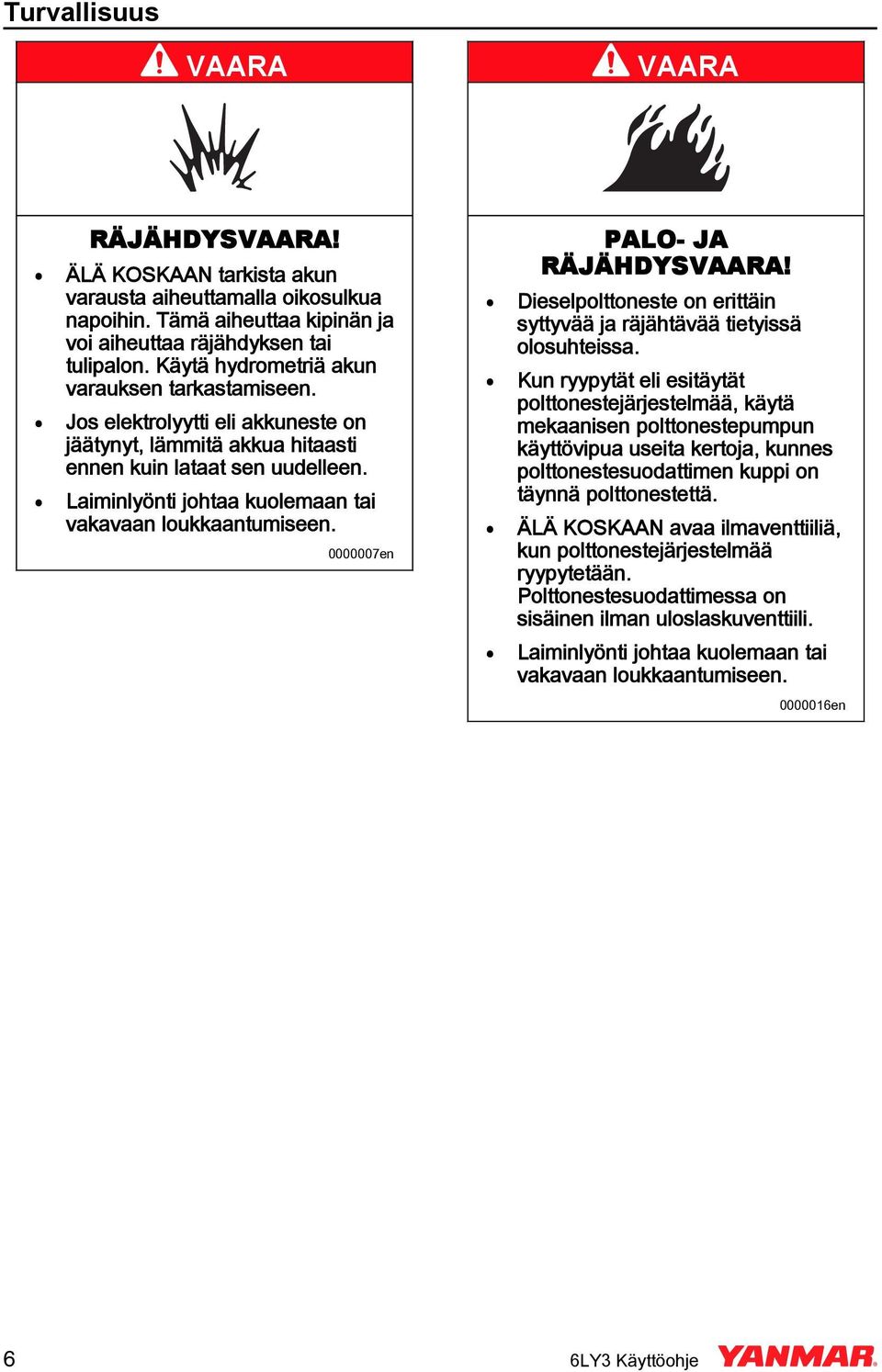 Laiminlyönti johtaa kuolemaan tai vakavaan loukkaantumiseen. 0000007en PALO- JA RÄJÄHDYSVAARA! Dieselpolttoneste on erittäin syttyvää ja räjähtävää tietyissä olosuhteissa.