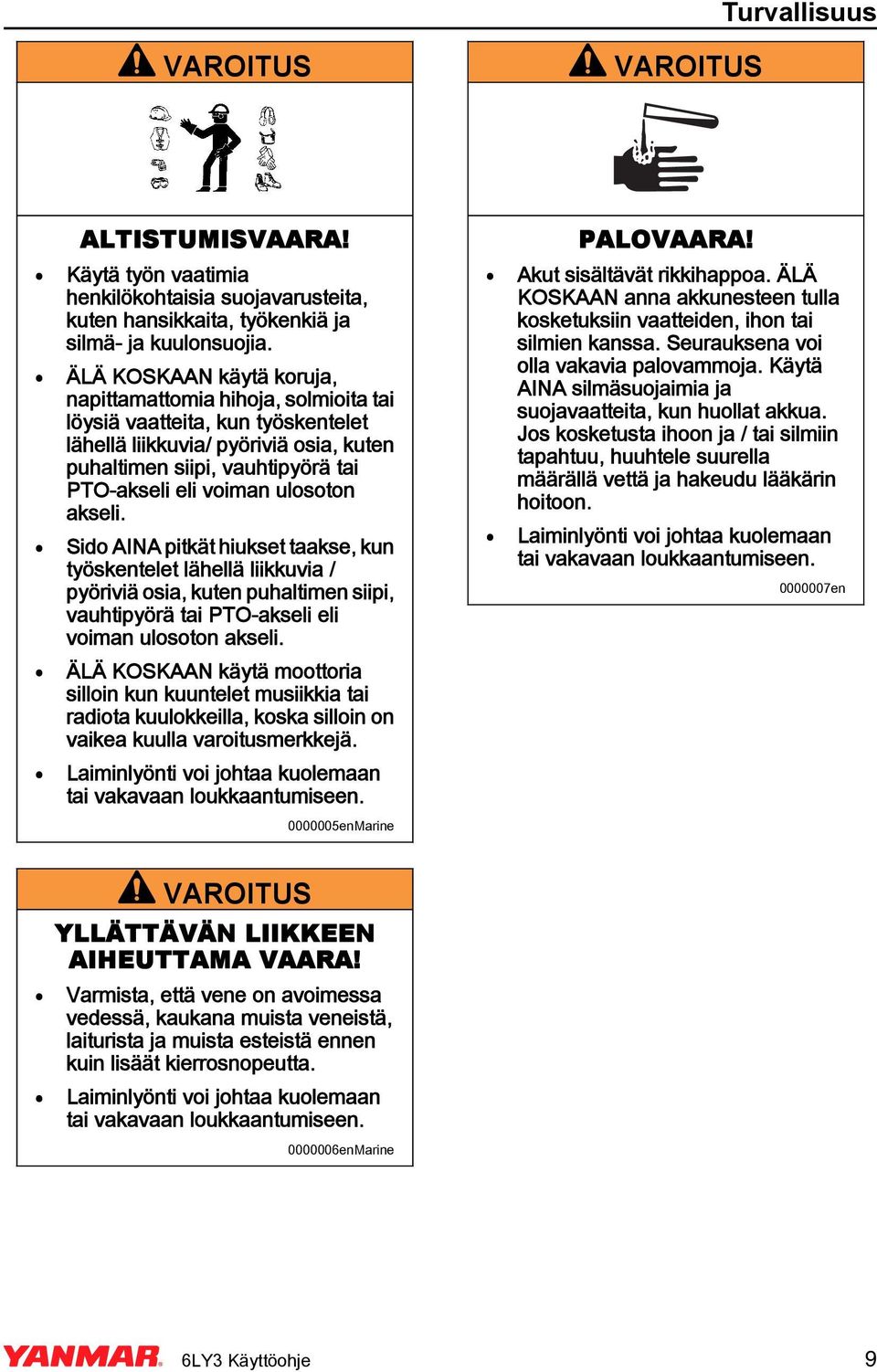 ulosoton akseli. Sido AIA pitkät hiukset taakse, kun työskentelet lähellä liikkuvia / pyöriviä osia, kuten puhaltimen siipi, vauhtipyörä tai PTO-akseli eli voiman ulosoton akseli.