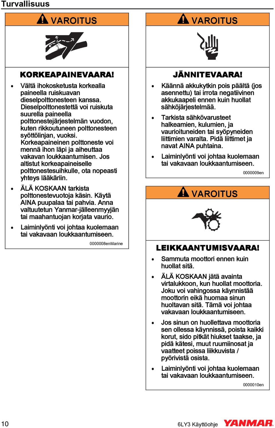 Korkeapaineinen polttoneste voi mennä ihon läpi ja aiheuttaa vakavan loukkaantumisen. Jos altistut korkeapaineiselle polttonestesuihkulle, ota nopeasti yhteys lääkäriin.