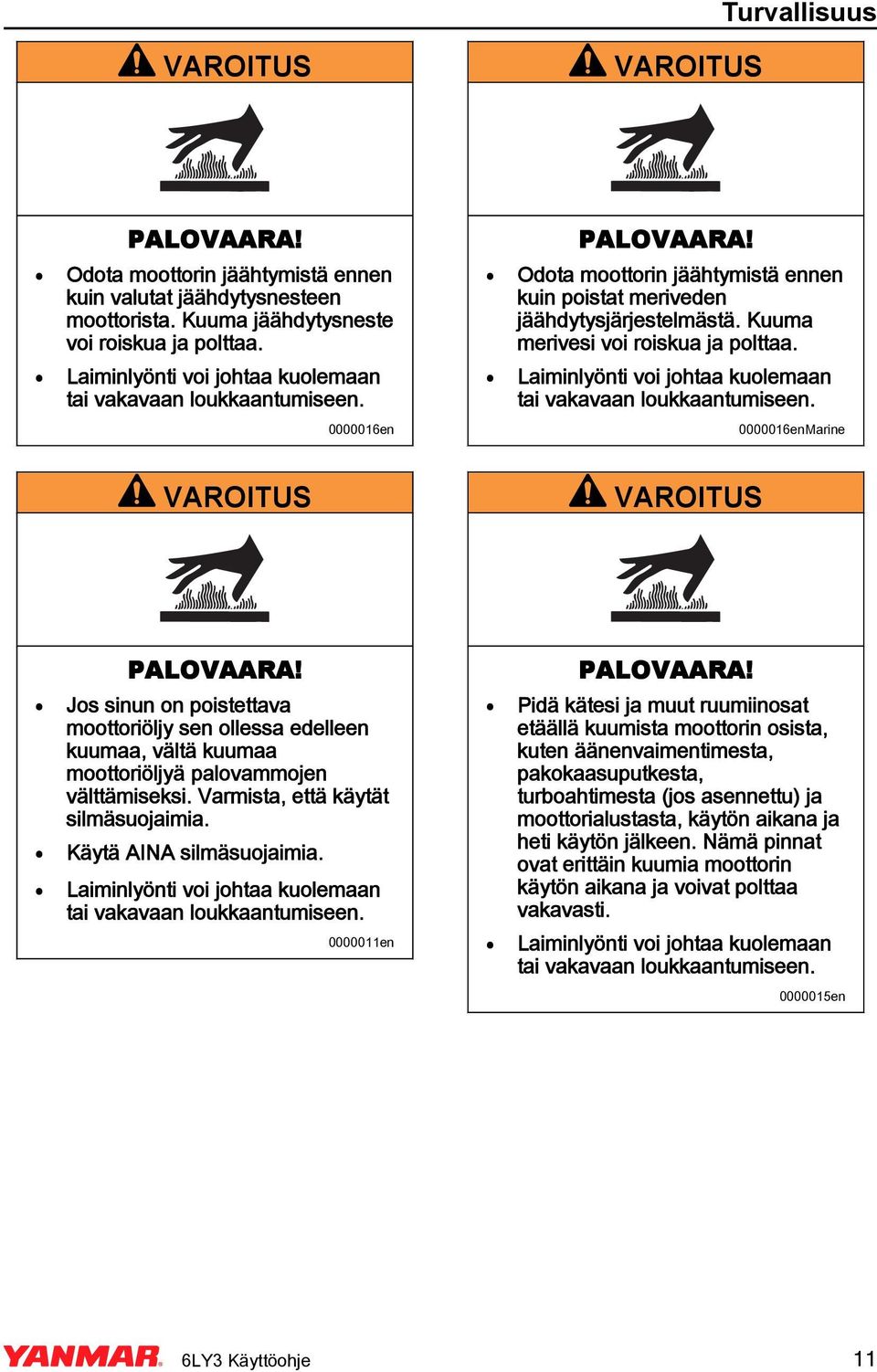 Jos sinun on poistettava moottoriöljy sen ollessa edelleen kuumaa, vältä kuumaa moottoriöljyä palovammojen välttämiseksi. Varmista, että käytät silmäsuojaimia. Käytä AIA silmäsuojaimia.