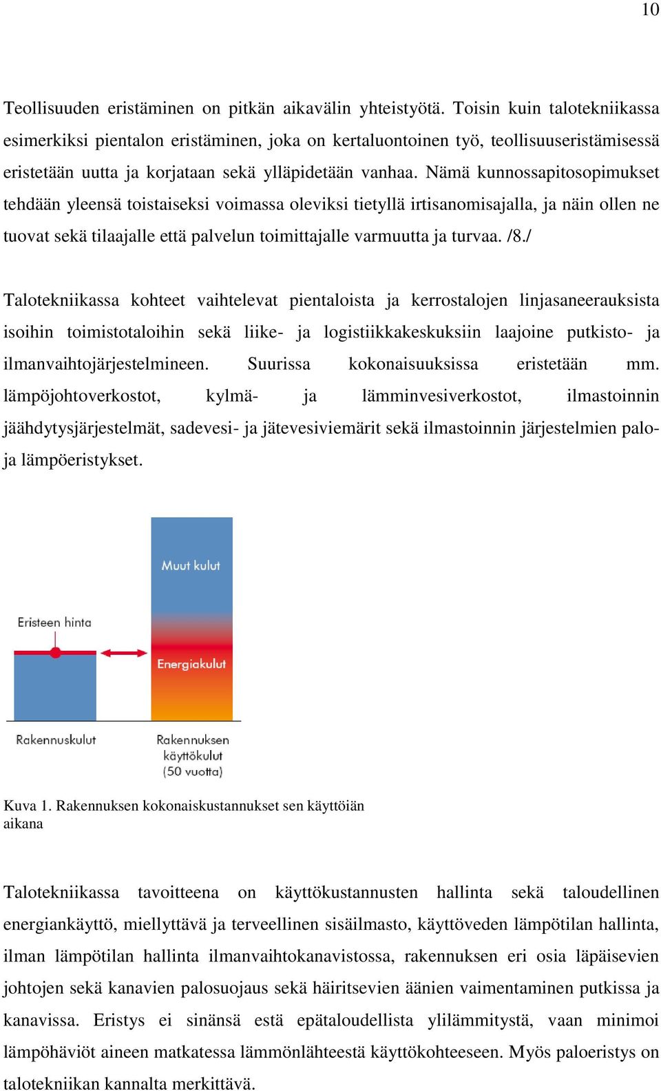 Nämä kunnossapitosopimukset tehdään yleensä toistaiseksi voimassa oleviksi tietyllä irtisanomisajalla, ja näin ollen ne tuovat sekä tilaajalle että palvelun toimittajalle varmuutta ja turvaa. /8.