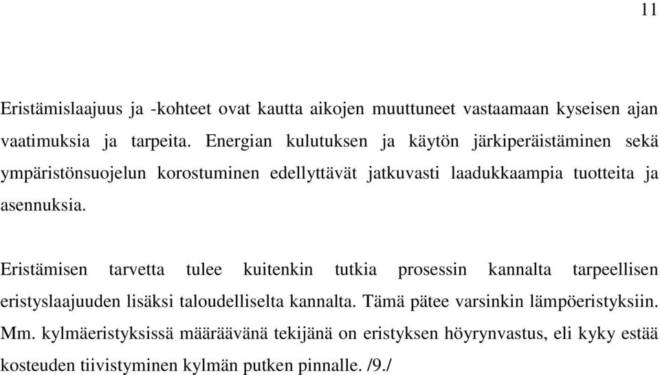 asennuksia. Eristämisen tarvetta tulee kuitenkin tutkia prosessin kannalta tarpeellisen eristyslaajuuden lisäksi taloudelliselta kannalta.