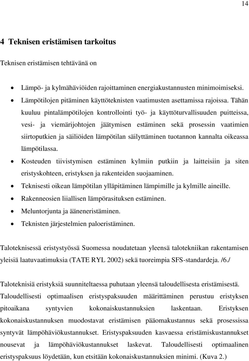 Tähän kuuluu pintalämpötilojen kontrollointi työ- ja käyttöturvallisuuden puitteissa, vesi- ja viemärijohtojen jäätymisen estäminen sekä prosessin vaatimien siirtoputkien ja säiliöiden lämpötilan