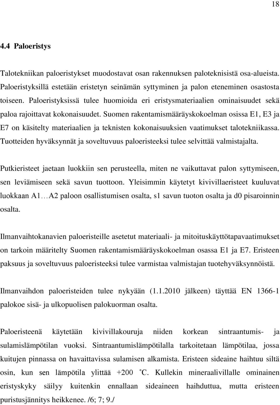 Suomen rakentamismääräyskokoelman osissa E1, E3 ja E7 on käsitelty materiaalien ja teknisten kokonaisuuksien vaatimukset talotekniikassa.