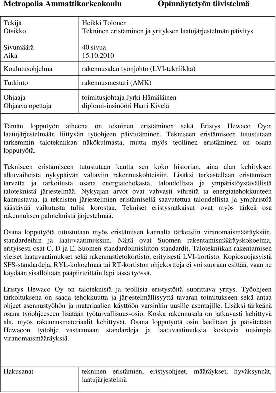 2010 rakennusalan työnjohto (LVI-tekniikka) rakennusmestari (AMK) toimitusjohtaja Jyrki Hämäläinen diplomi-insinööri Harri Kivelä Tämän lopputyön aiheena on tekninen eristäminen sekä Eristys Hewaco