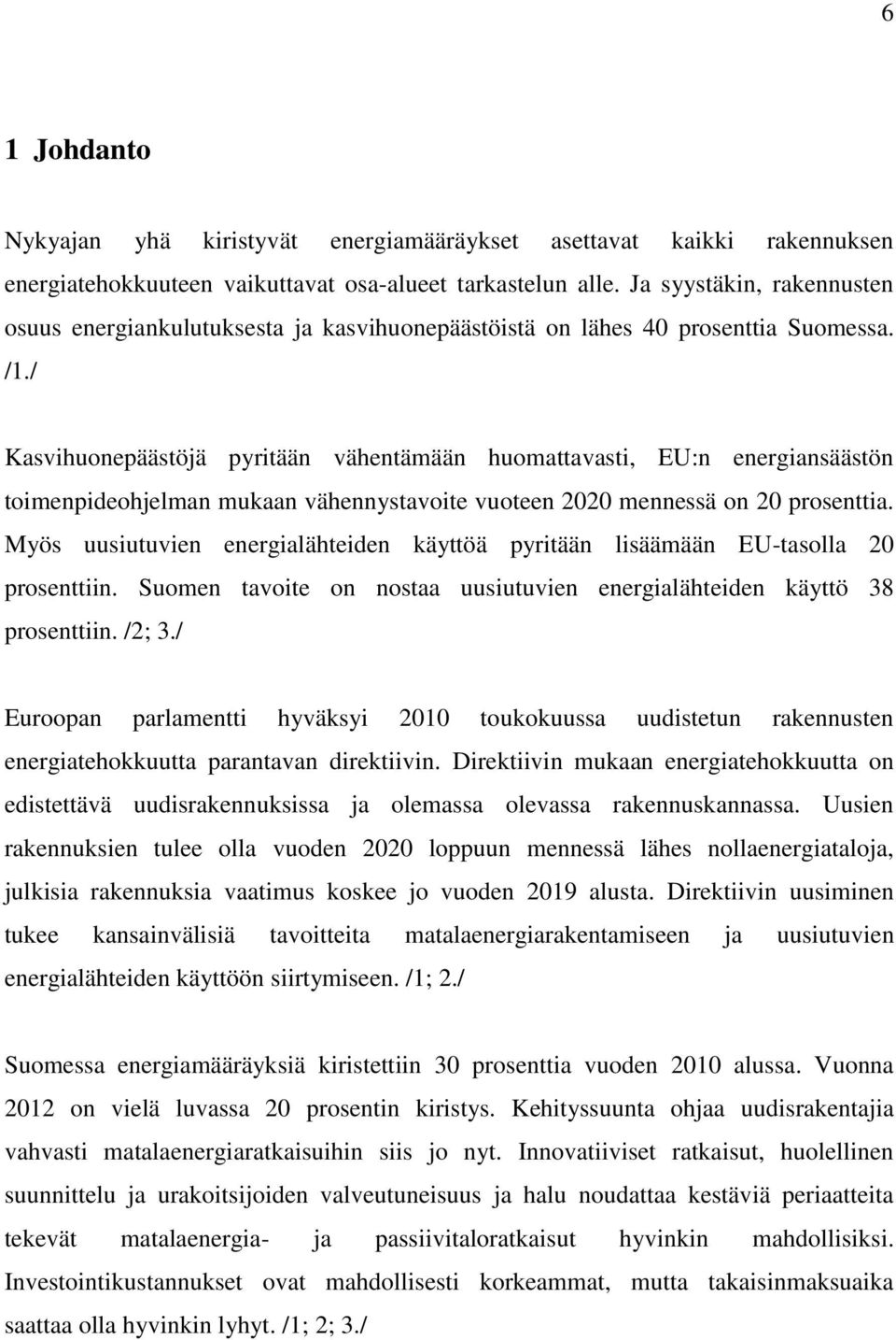 / Kasvihuonepäästöjä pyritään vähentämään huomattavasti, EU:n energiansäästön toimenpideohjelman mukaan vähennystavoite vuoteen 2020 mennessä on 20 prosenttia.