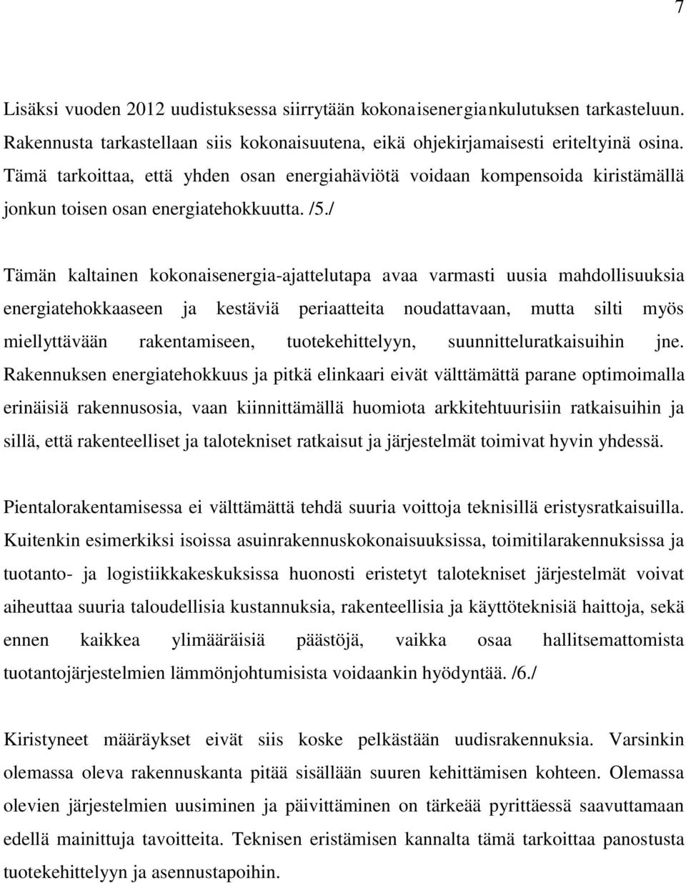 / Tämän kaltainen kokonaisenergia-ajattelutapa avaa varmasti uusia mahdollisuuksia energiatehokkaaseen ja kestäviä periaatteita noudattavaan, mutta silti myös miellyttävään rakentamiseen,