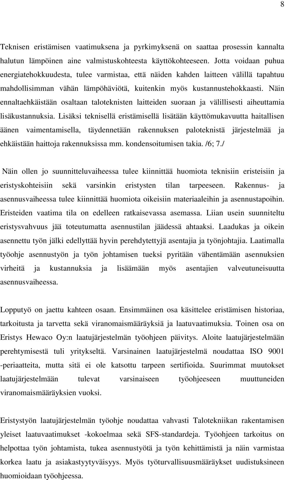 Näin ennaltaehkäistään osaltaan taloteknisten laitteiden suoraan ja välillisesti aiheuttamia lisäkustannuksia.