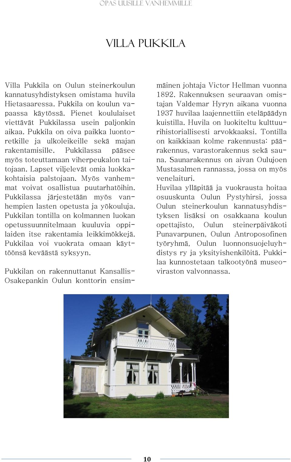 Pukkilassa pääsee myös toteuttamaan viherpeukalon taitojaan. Lapset viljelevät omia luokkakohtaisia palstojaan. Myös vanhemmat voivat osallistua puutarhatöihin.