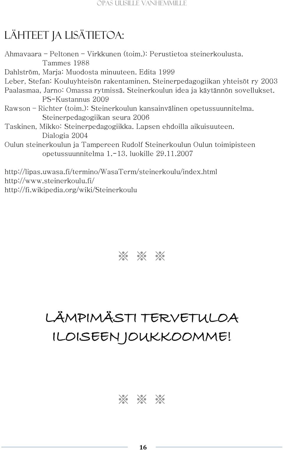 ): Steinerkoulun kansainvälinen opetussuunnitelma. Steinerpedagogiikan seura 2006 Taskinen, Mikko: Steinerpedagogiikka. Lapsen ehdoilla aikuisuuteen.