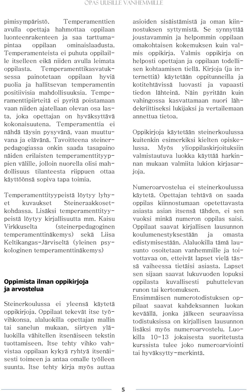 Temperamenttikasvatuksessa painotetaan oppilaan hyviä puolia ja hallitsevan temperamentin positiivisia mahdollisuuksia.