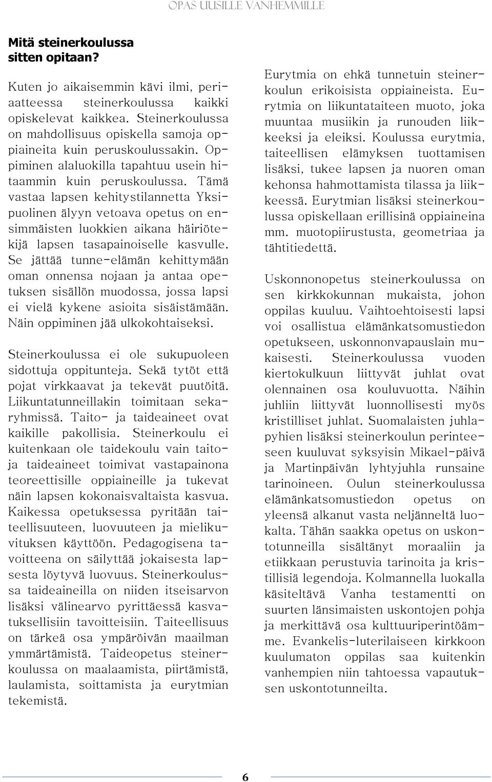 Tämä vastaa lapsen kehitystilannetta Yksipuolinen älyyn vetoava opetus on ensimmäisten luokkien aikana häiriötekijä lapsen tasapainoiselle kasvulle.