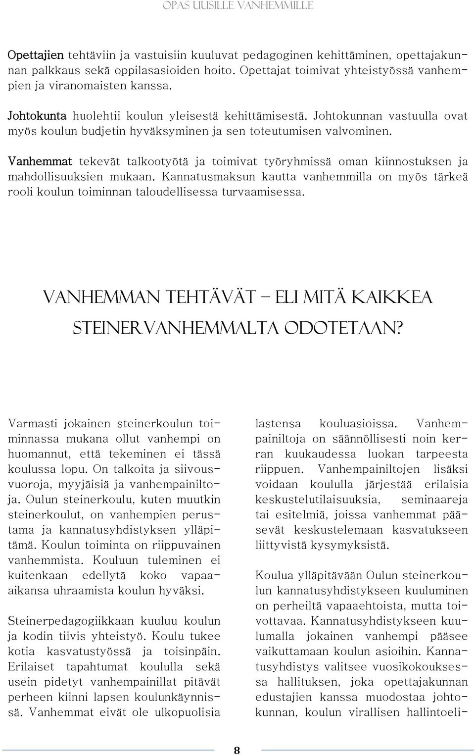 Vanhemmat tekevät talkootyötä ja toimivat työryhmissä oman kiinnostuksen ja mahdollisuuksien mukaan.