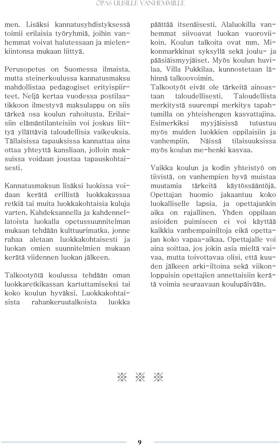 Neljä kertaa vuodessa postilaatikkoon ilmestyvä maksulappu on siis tärkeä osa koulun rahoitusta. Erilaisiin elämäntilanteisiin voi joskus liittyä yllättäviä taloudellisia vaikeuksia.