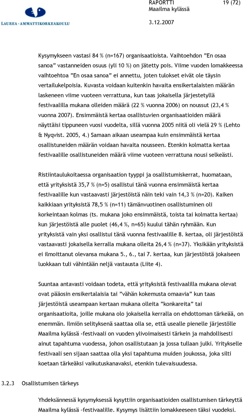 Kuvasta voidaan kuitenkin havaita ensikertalaisten määrän laskeneen viime vuoteen verrattuna, kun taas jokaisella järjestetyllä festivaalilla mukana olleiden määrä (22 % vuonna 2006) on noussut (23,4