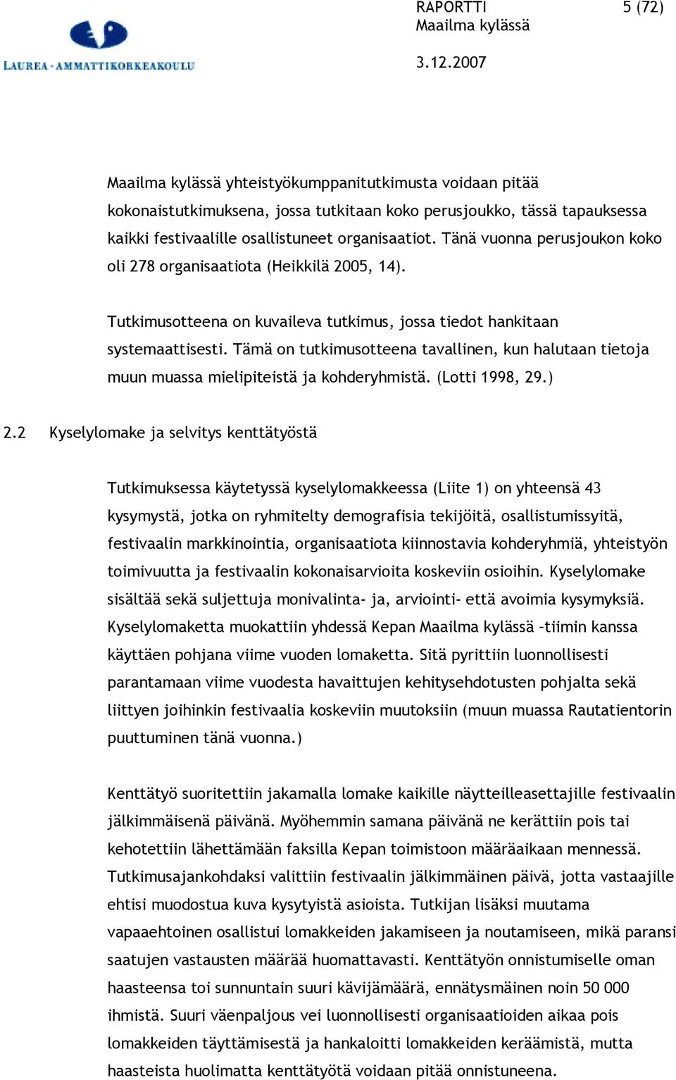 Tämä on tutkimusotteena tavallinen, kun halutaan tietoja muun muassa mielipiteistä ja kohderyhmistä. (Lotti 1998, 29.) 2.