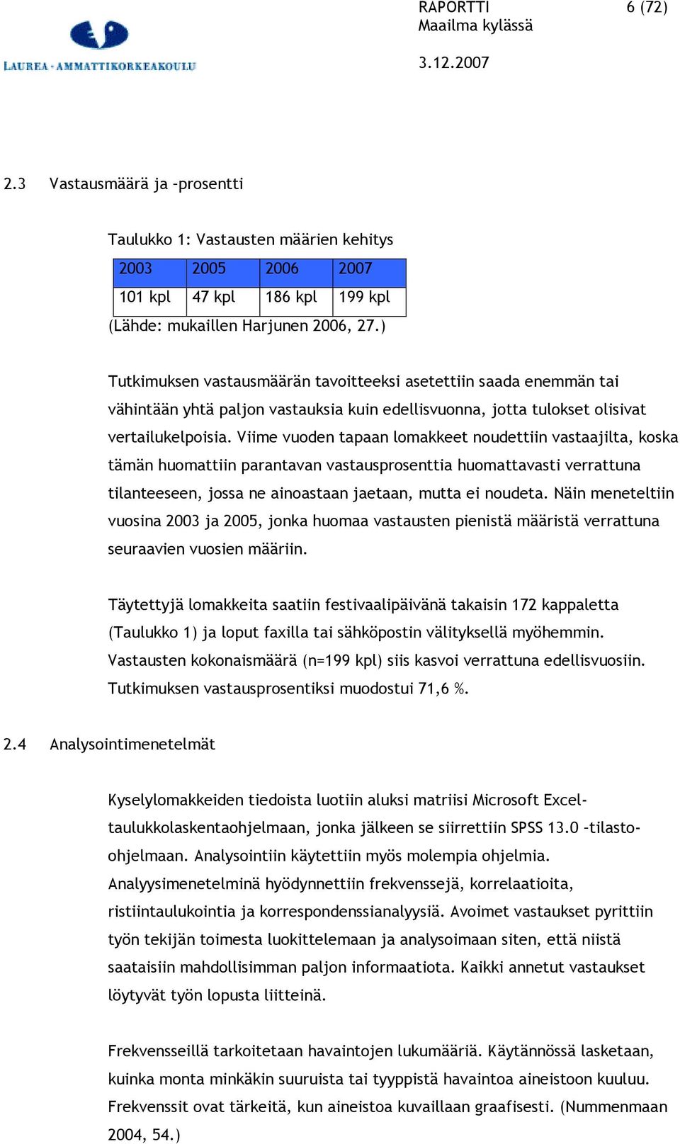 Viime vuoden tapaan lomakkeet noudettiin vastaajilta, koska tämän huomattiin parantavan vastausprosenttia huomattavasti verrattuna tilanteeseen, jossa ne ainoastaan jaetaan, mutta ei noudeta.