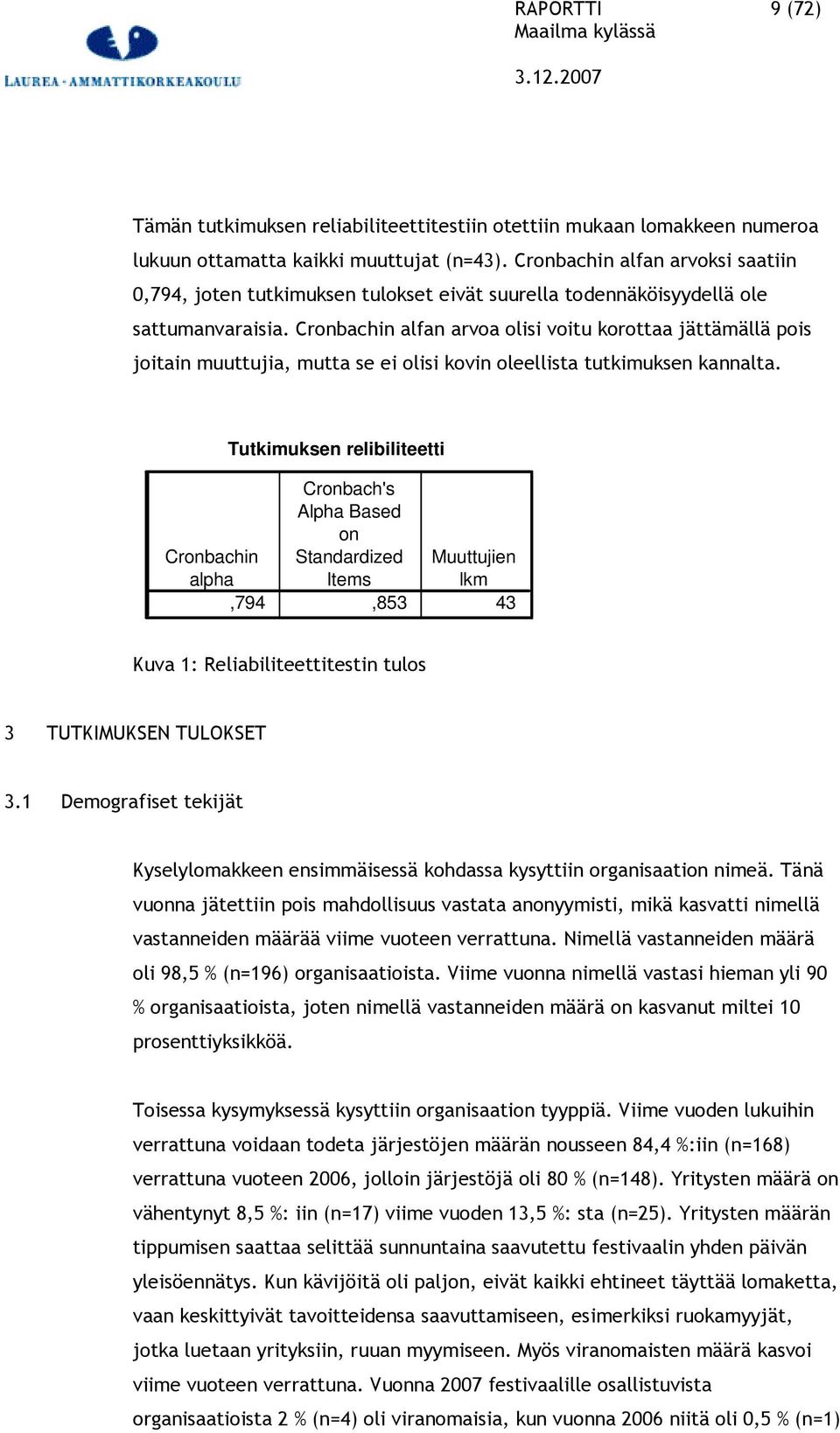 Cronbachin alfan arvoa olisi voitu korottaa jättämällä pois joitain muuttujia, mutta se ei olisi kovin oleellista tutkimuksen kannalta.