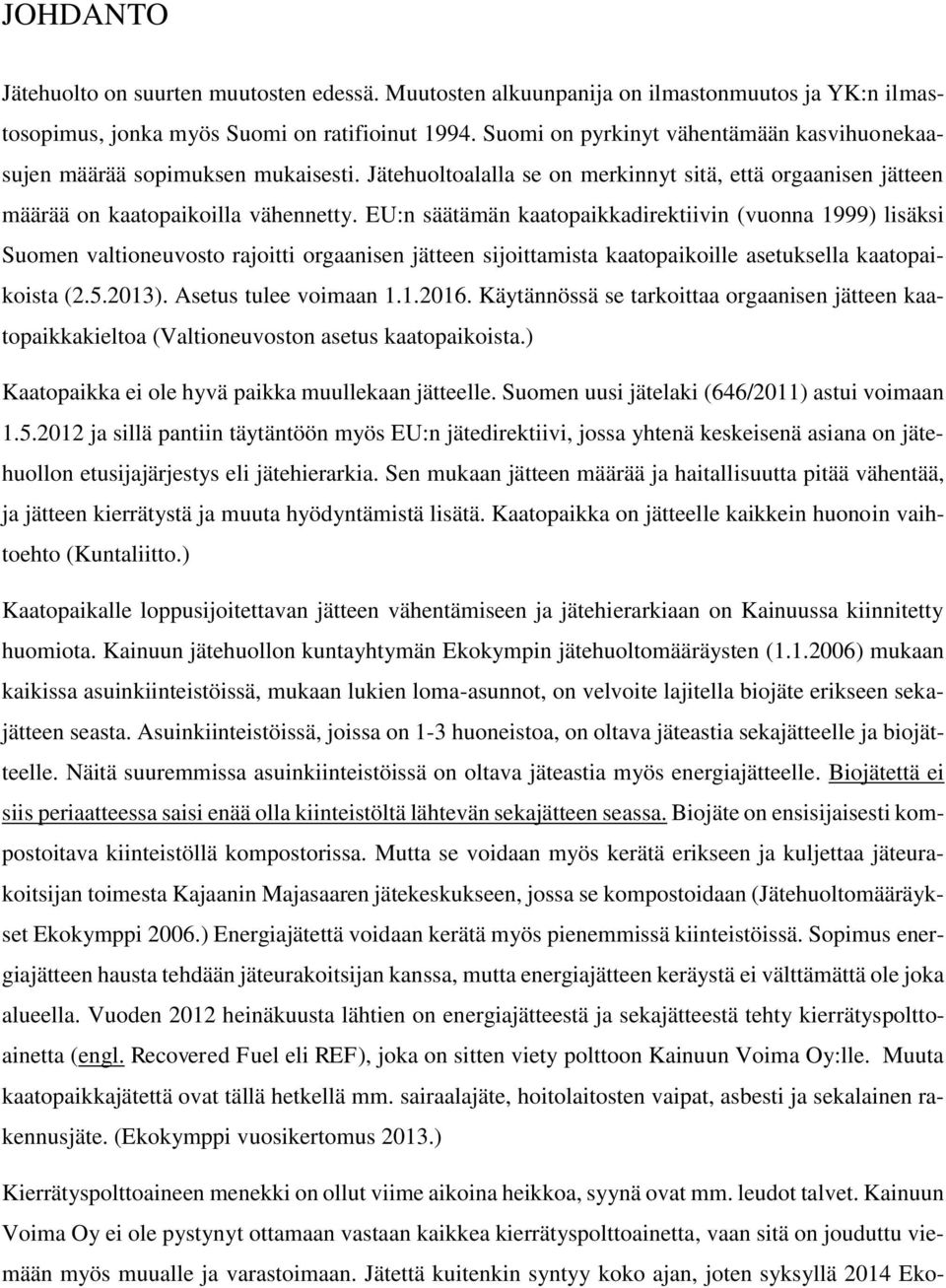 EU:n säätämän kaatopaikkadirektiivin (vuonna 1999) lisäksi Suomen valtioneuvosto rajoitti orgaanisen jätteen sijoittamista kaatopaikoille asetuksella kaatopaikoista (2.5.2013). Asetus tulee voimaan 1.