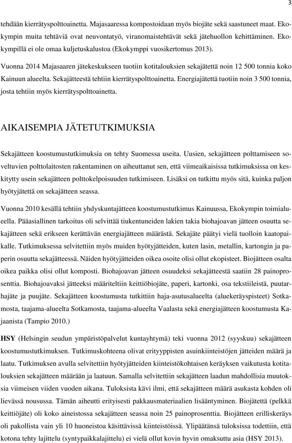 Sekajätteestä tehtiin kierrätyspolttoainetta. Energiajätettä tuotiin noin 3 500 tonnia, josta tehtiin myös kierrätyspolttoainetta.