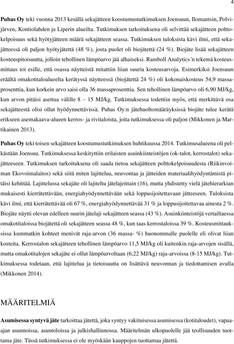 Tutkimuksen tuloksista kävi ilmi, että sekajätteessä oli paljon hyötyjätettä (48 %), josta puolet oli biojätettä (24 %).