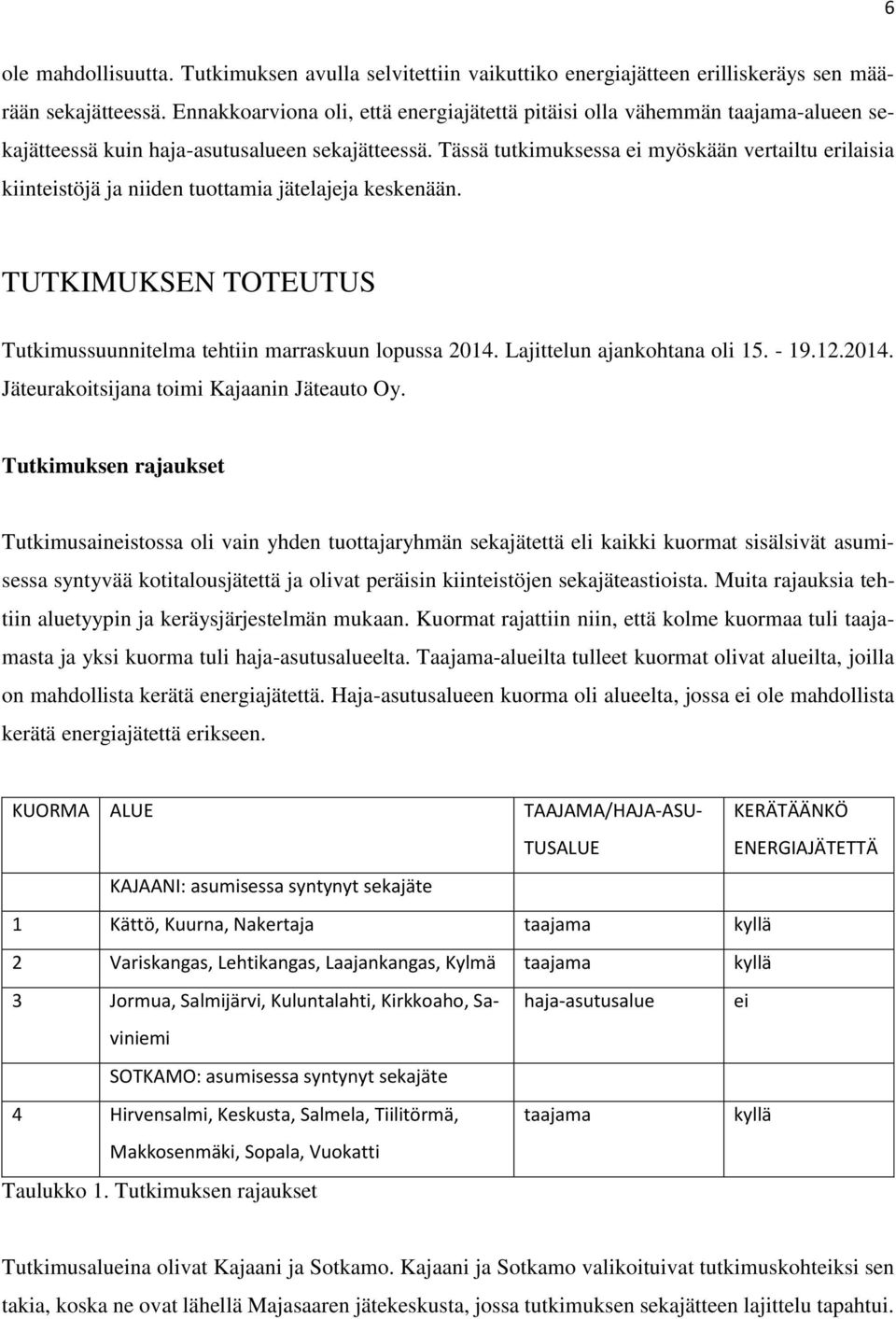 Tässä tutkimuksessa ei myöskään vertailtu erilaisia kiinteistöjä ja niiden tuottamia jätelajeja keskenään. TUTKIMUKSEN TOTEUTUS Tutkimussuunnitelma tehtiin marraskuun lopussa 2014.