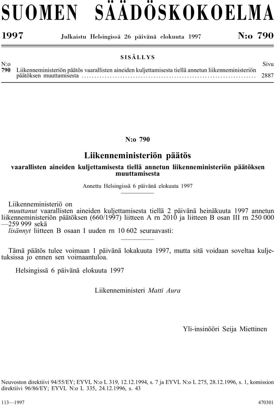 .. 2887 N:o 790 Liikenneministeriön päätös vaarallisten aineiden kuljettamisesta tiellä annetun liikenneministeriön päätöksen muuttamisesta Annettu Helsingissä 6 päivänä elokuuta 1997