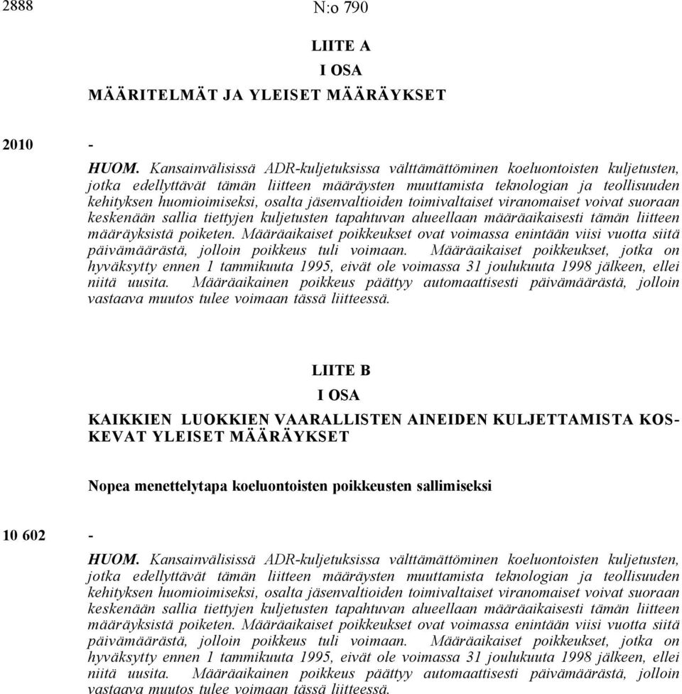 jäsenvaltioiden toimivaltaiset viranomaiset voivat suoraan keskenään sallia tiettyjen kuljetusten tapahtuvan alueellaan määräaikaisesti tämän liitteen määräyksistä poiketen.