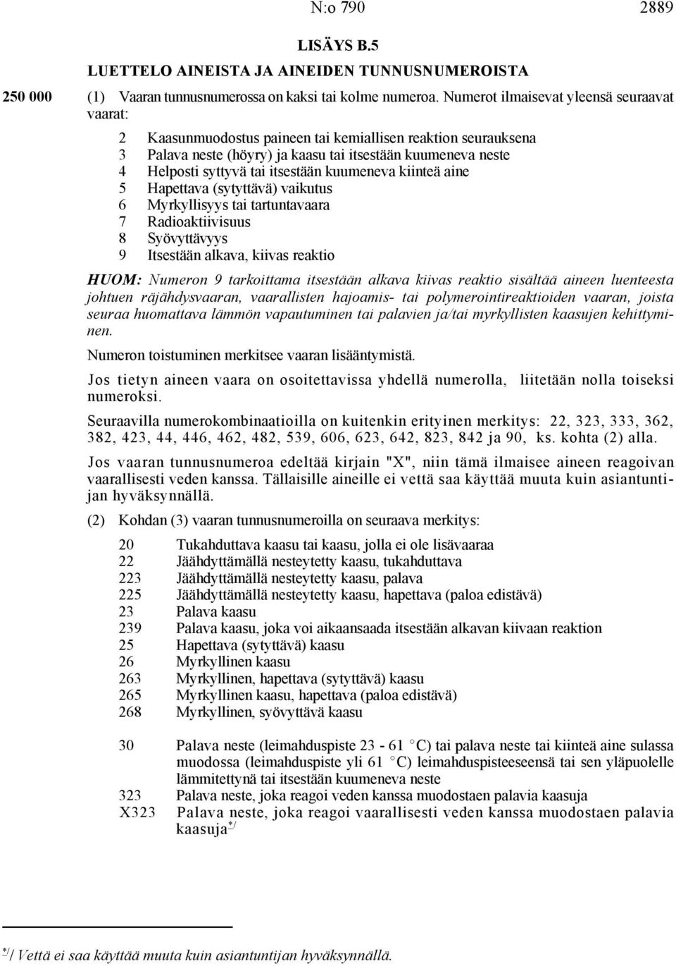 itsestään kuumeneva kiinteä aine 5 Hapettava (sytyttävä) vaikutus 6 Myrkyllisyys tai tartuntavaara 7 Radioaktiivisuus 8 Syövyttävyys 9 Itsestään alkava, kiivas reaktio HUOM: Numeron 9 tarkoittama