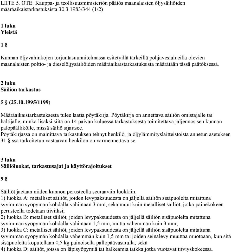 määrätään tässä päätöksessä. 2 luku Säiliön tarkastus 5 (25.10.1995/1199) Määräaikaistarkastuksesta tulee laatia pöytäkirja.