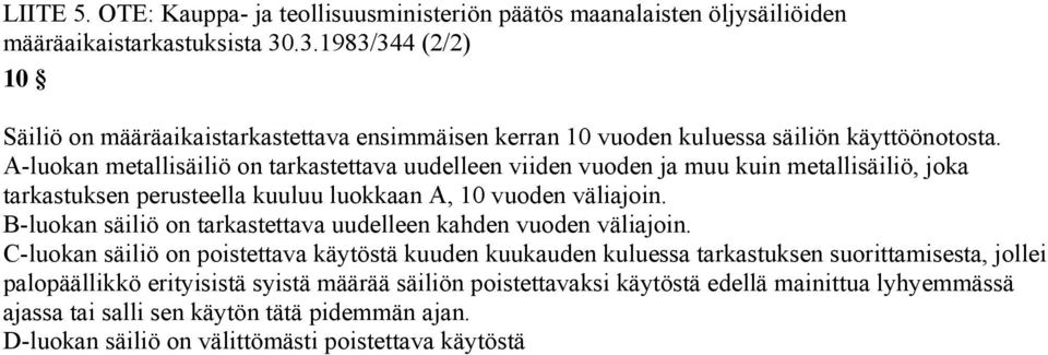 A-luokan metallisäiliö on tarkastettava uudelleen viiden vuoden ja muu kuin metallisäiliö, joka tarkastuksen perusteella kuuluu luokkaan A, 10 vuoden väliajoin.