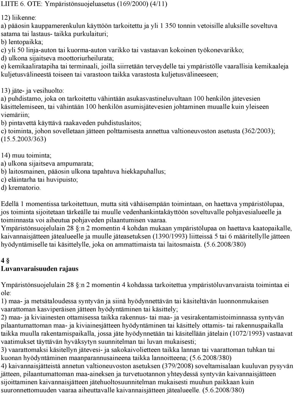 purkulaituri; b) lentopaikka; c) yli 50 linja-auton tai kuorma-auton varikko tai vastaavan kokoinen työkonevarikko; d) ulkona sijaitseva moottoriurheilurata; e) kemikaaliratapiha tai terminaali,